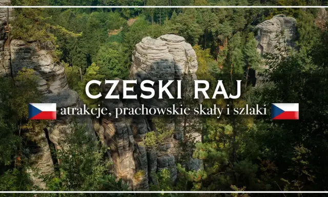 Czeski Raj: skalne miasta, prachowskie skały i malownicze szlaki. Odkryj atrakcje tego niezwykłego miejsca.